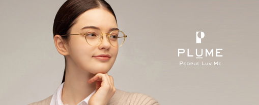 Plume, People Luv Me<br><br>We embody reasonable pricing and Korean-style design. <br>By incorporating new technologies, it boasts the highest quality. <br>Plume is creating a new market for Korean eyewear brands. <br>The brand is exported to over 10 countries worldwide under the Plume name and is growing into a global brand.